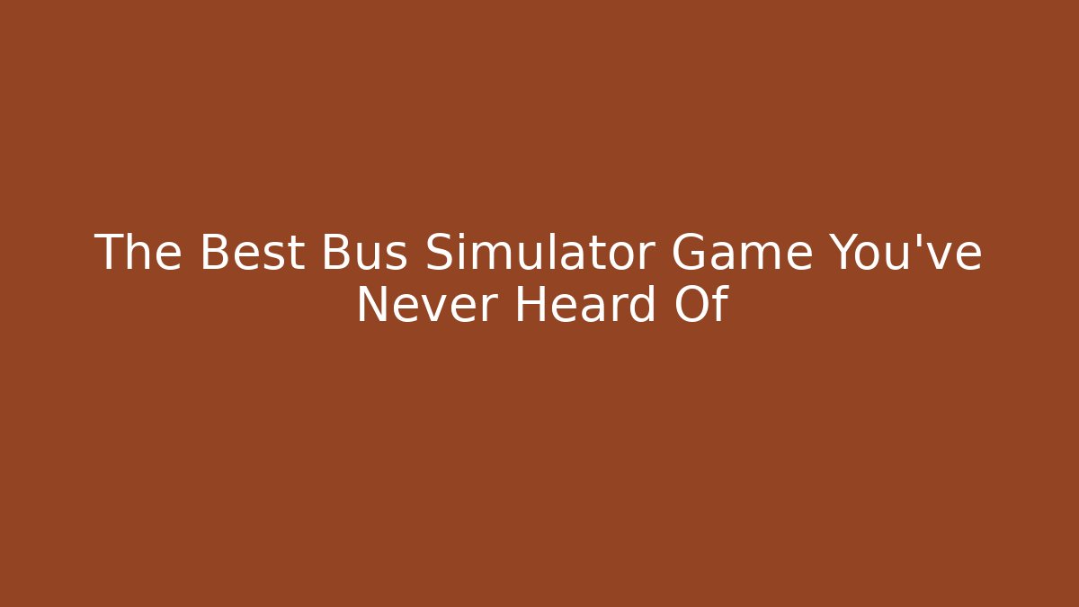 The Best Bus Simulator Game You've Never Heard Of