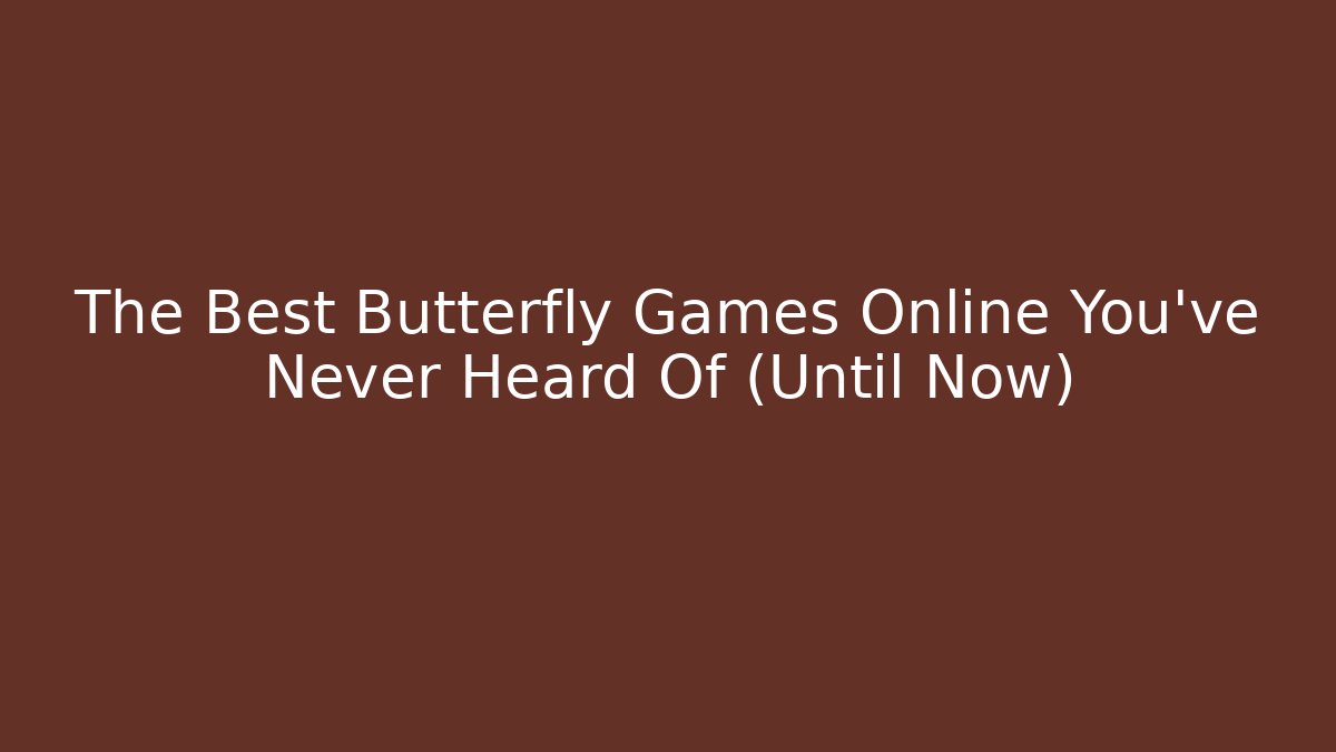 The Best Butterfly Games Online You’ve Never Heard Of (Until Now)