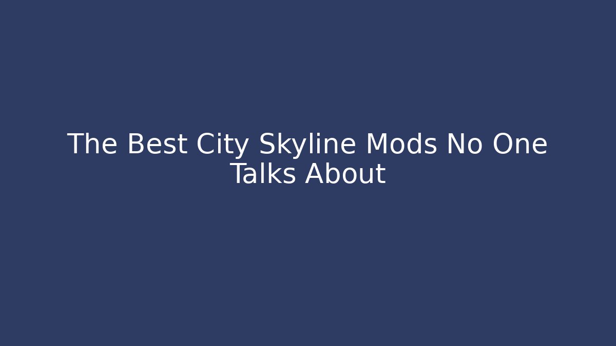 The Best City Skyline Mods No One Talks About