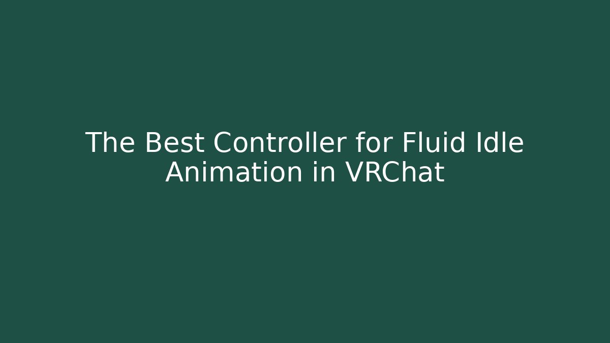 The Best Controller for Fluid Idle Animation in VRChat