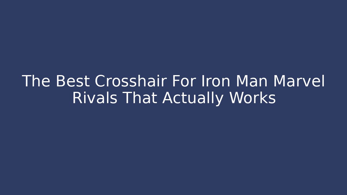The Best Crosshair For Iron Man Marvel Rivals That Actually Works