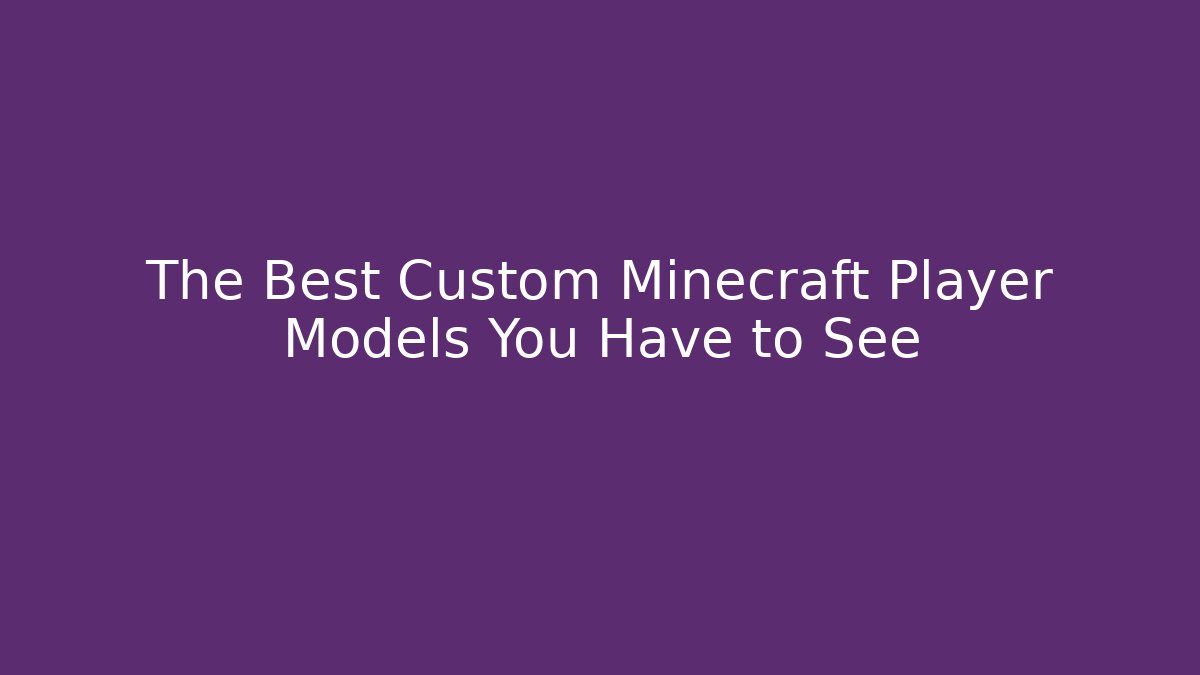 The Best Custom Minecraft Player Models You Have to See