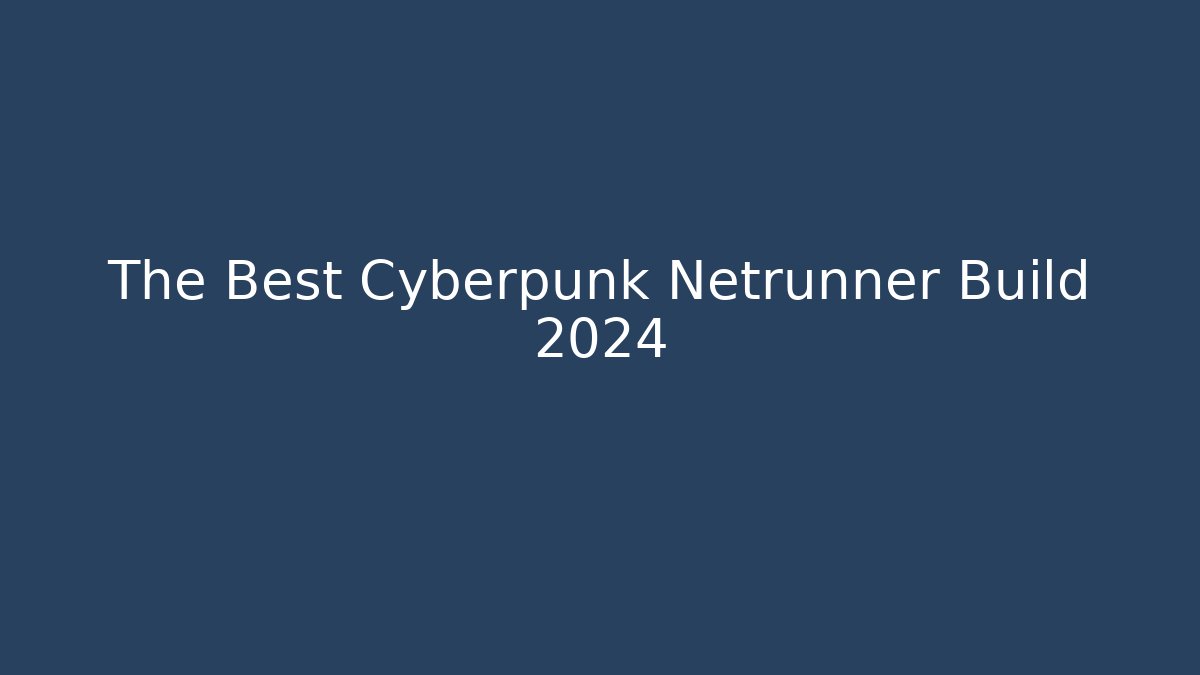 The Best Cyberpunk Netrunner Build 2024