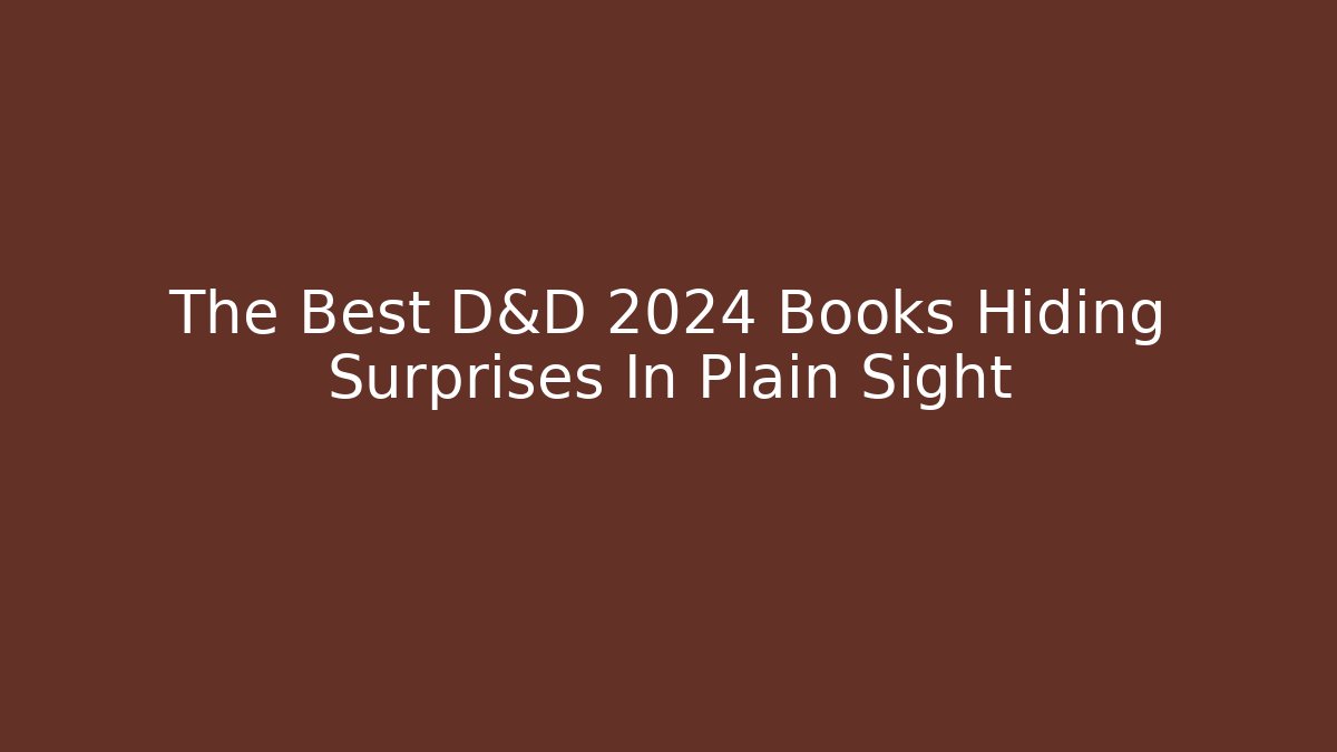 The Best D&D 2024 Books Hiding Surprises In Plain Sight