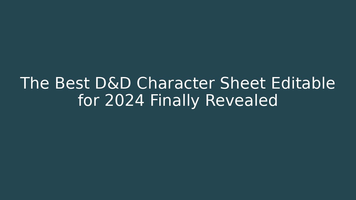 The Best D&D Character Sheet Editable for 2024 Finally Revealed