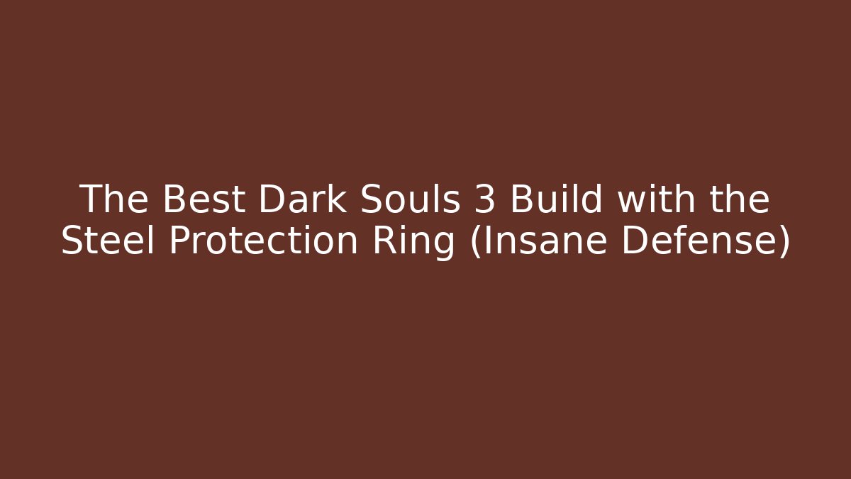 The Best Dark Souls 3 Build with the Steel Protection Ring (Insane Defense)