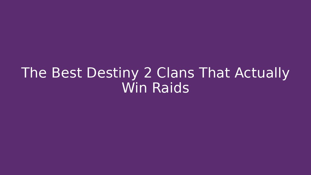 The Best Destiny 2 Clans That Actually Win Raids