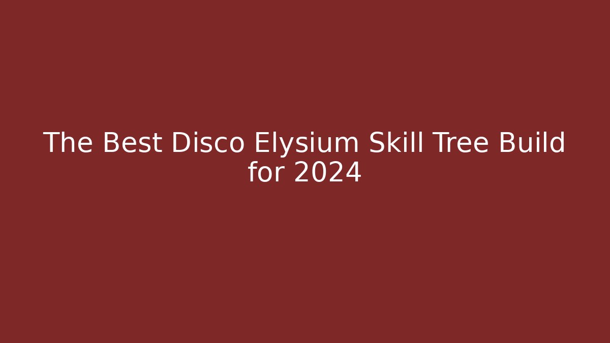 The Best Disco Elysium Skill Tree Build for 2024