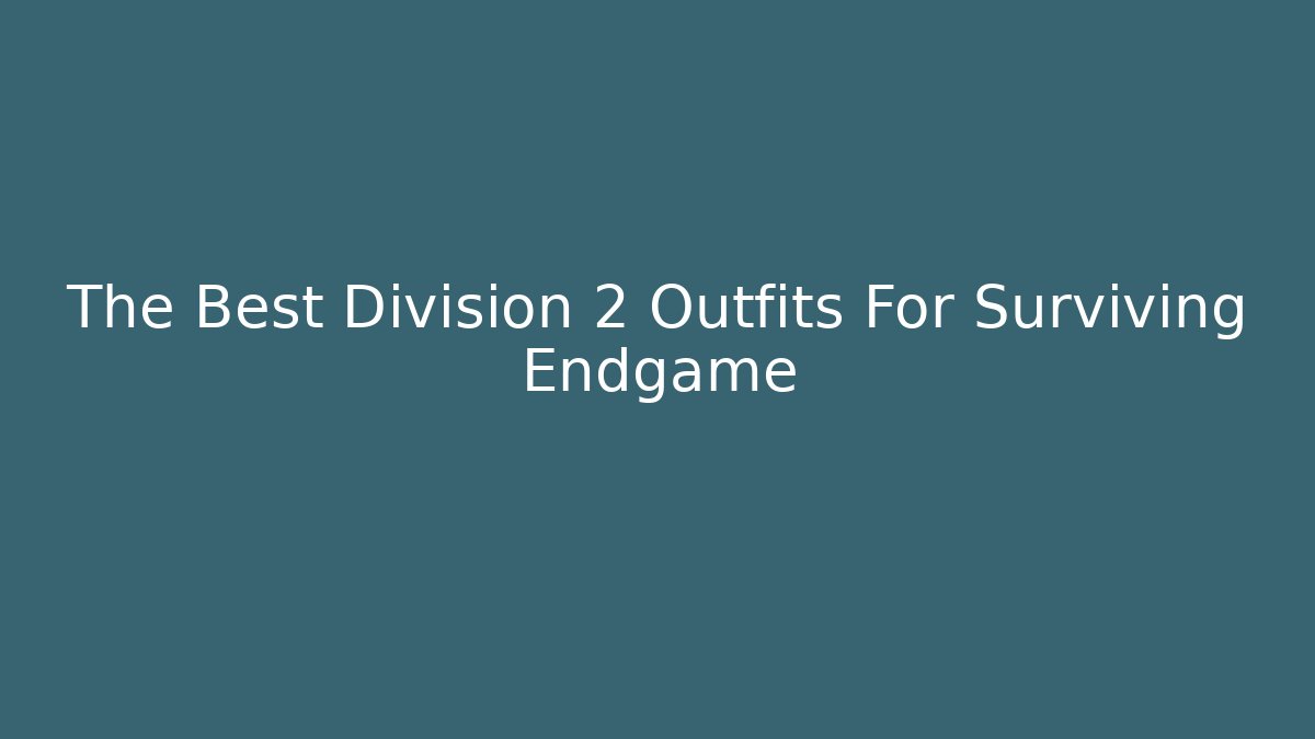The Best Division 2 Outfits For Surviving Endgame