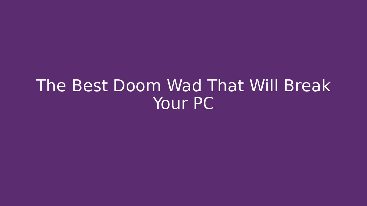 The Best Doom Wad That Will Break Your PC