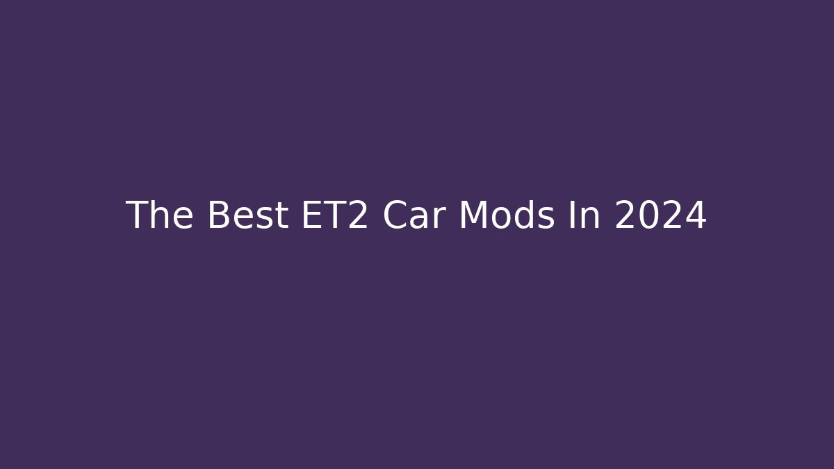 The Best ET2 Car Mods In 2024