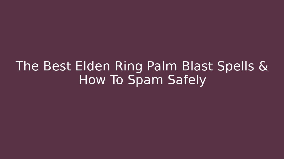 The Best Elden Ring Palm Blast Spells & How To Spam Safely