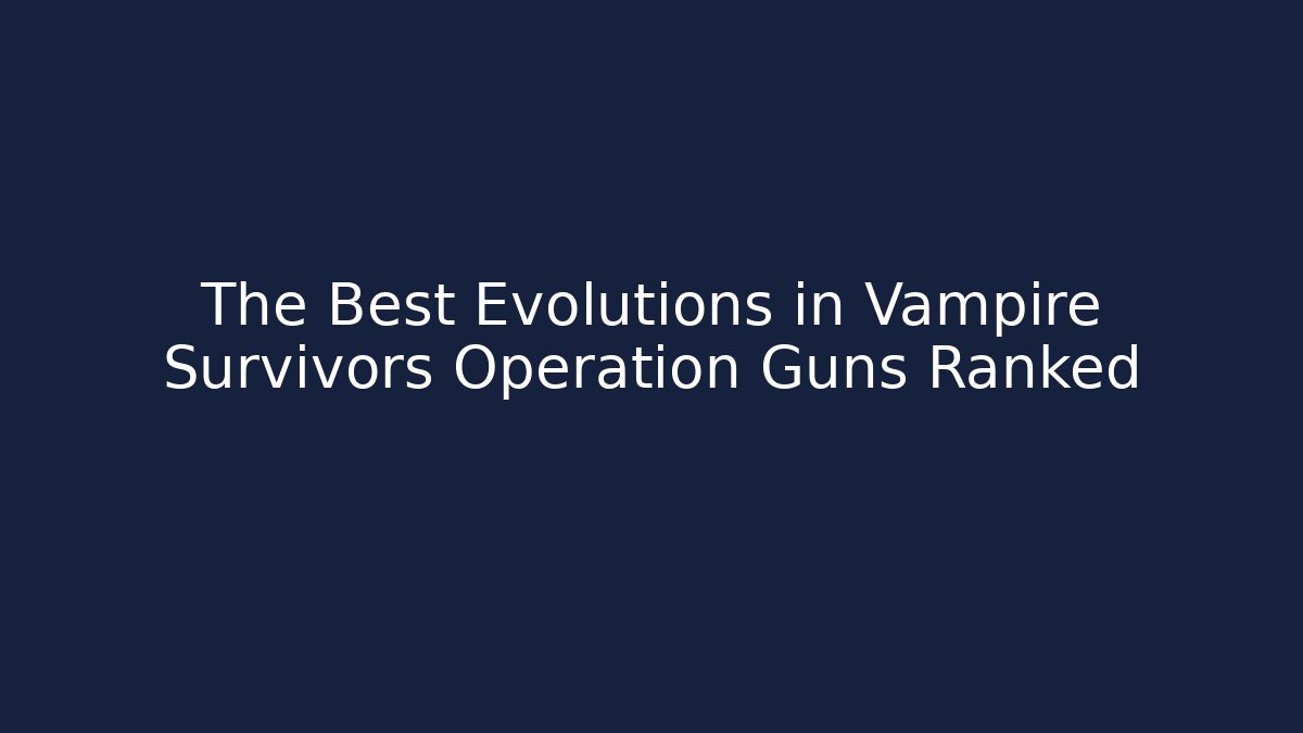 The Best Evolutions in Vampire Survivors Operation Guns Ranked