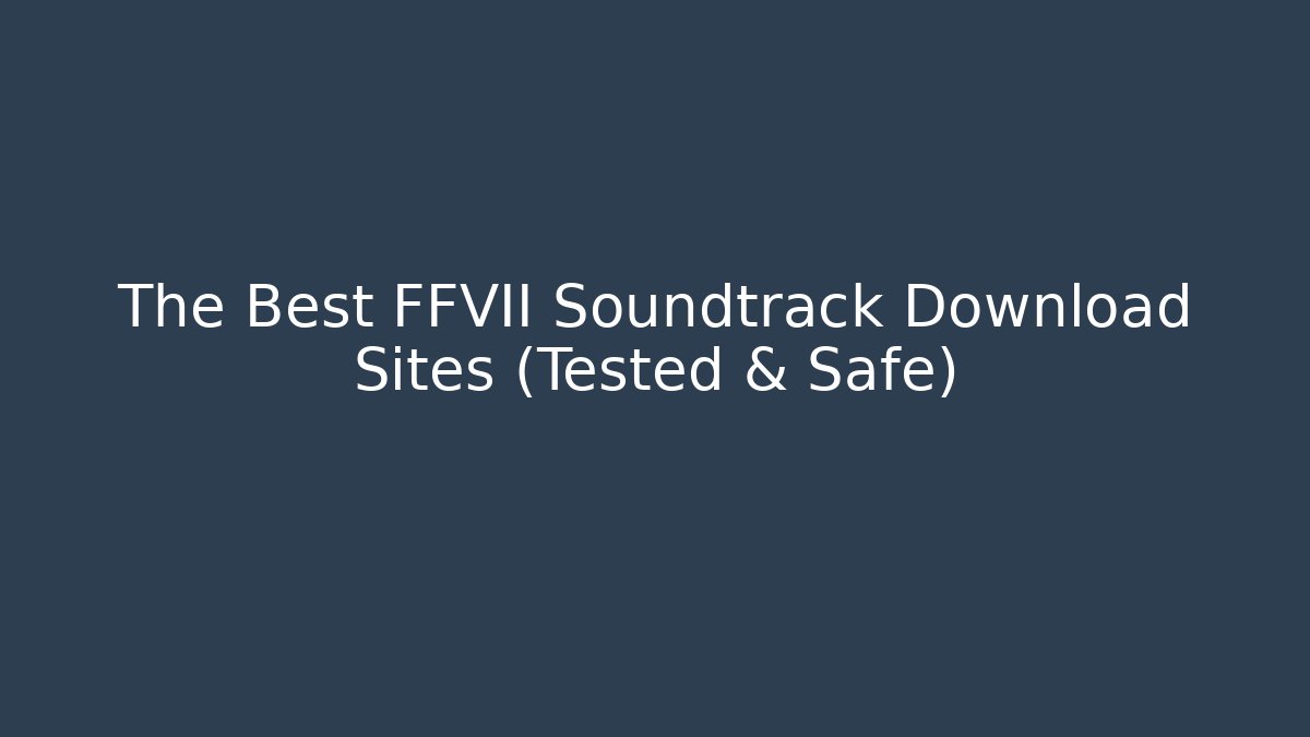 The Best FFVII Soundtrack Download Sites (Tested & Safe) - Critter Realm