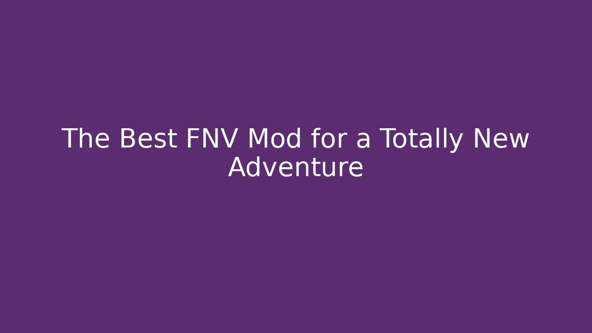 The Best FNV Mod for a Totally New Adventure