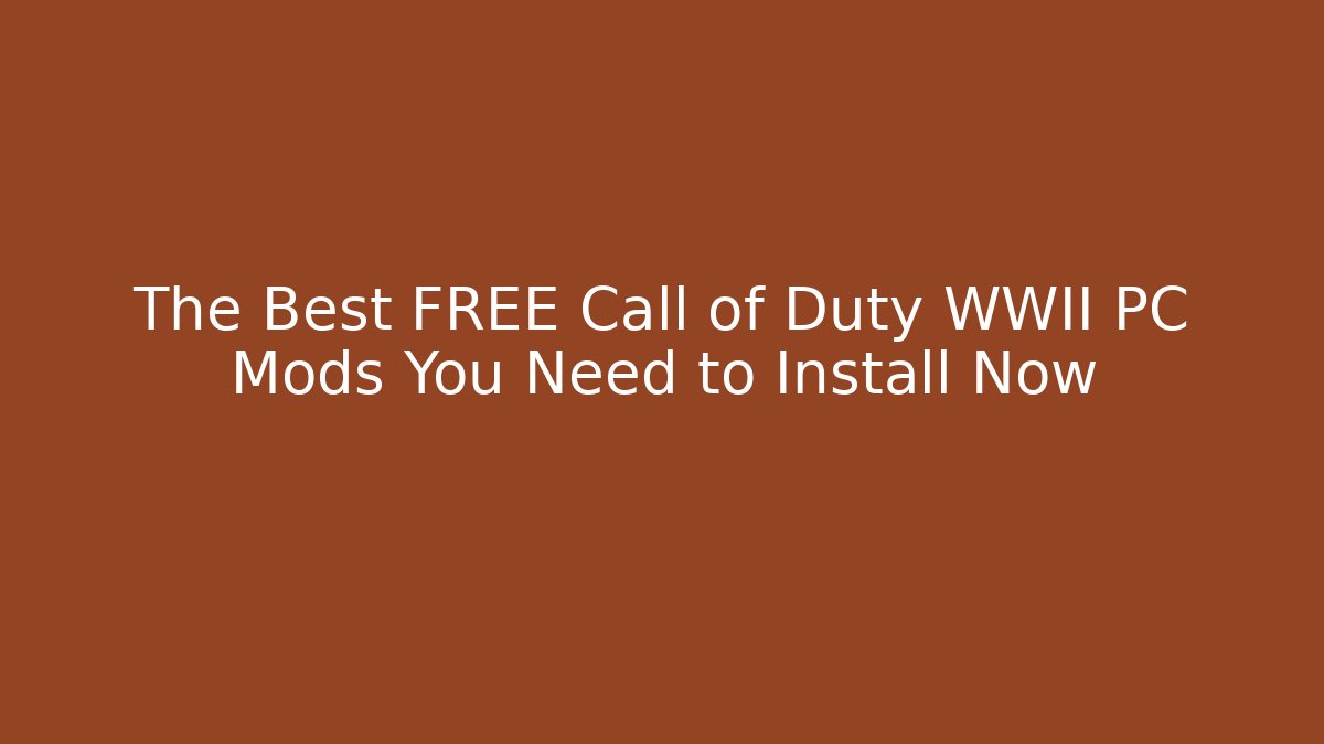 The Best FREE Call of Duty WWII PC Mods You Need to Install Now