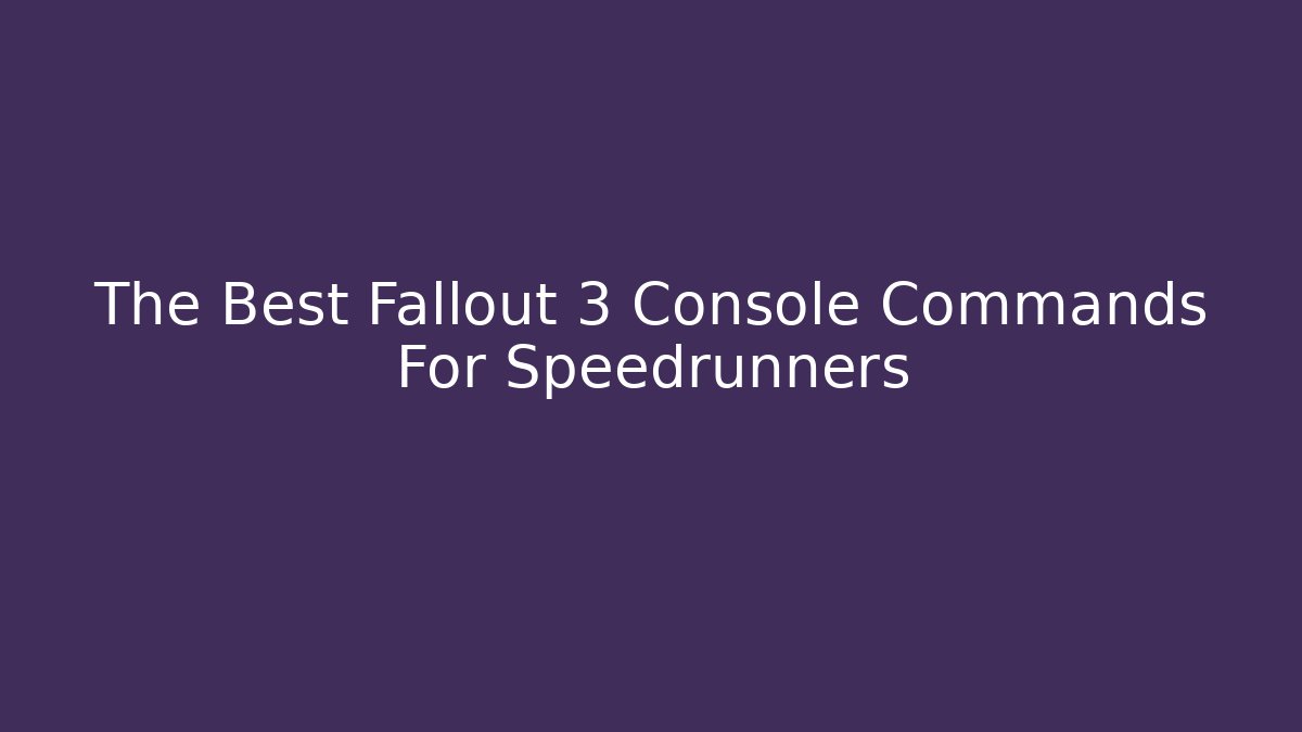 The Best Fallout 3 Console Commands For Speedrunners