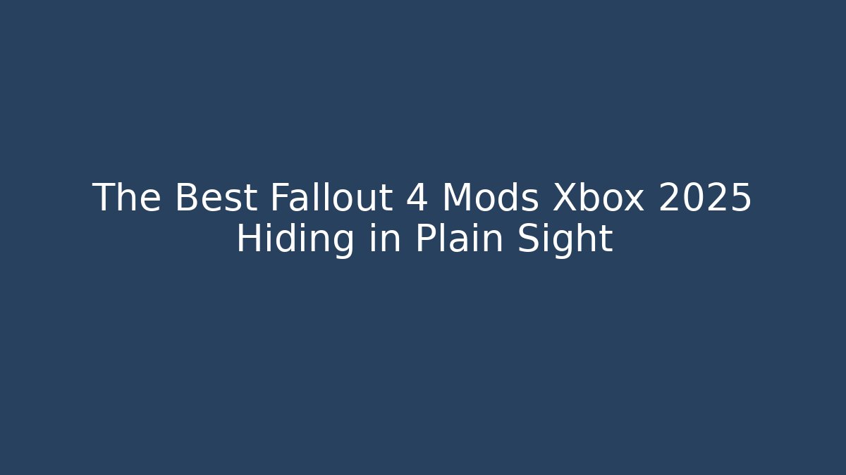 The Best Fallout 4 Mods Xbox 2025 Hiding in Plain Sight