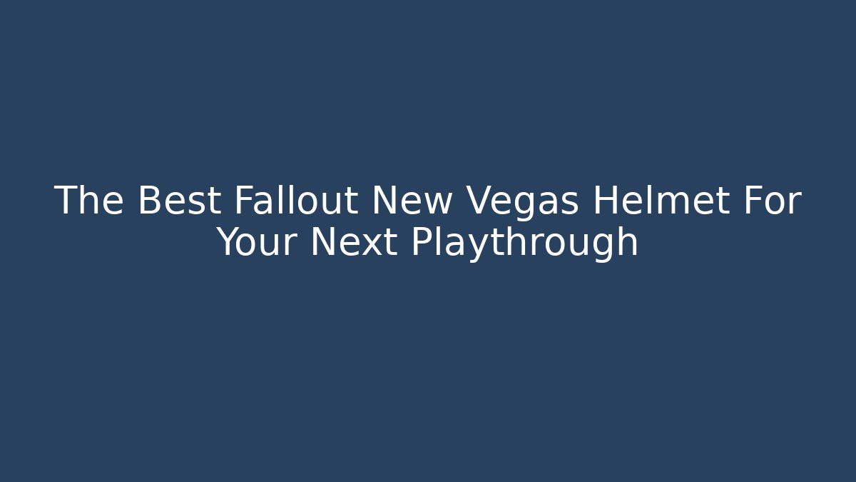 The Best Fallout New Vegas Helmet For Your Next Playthrough