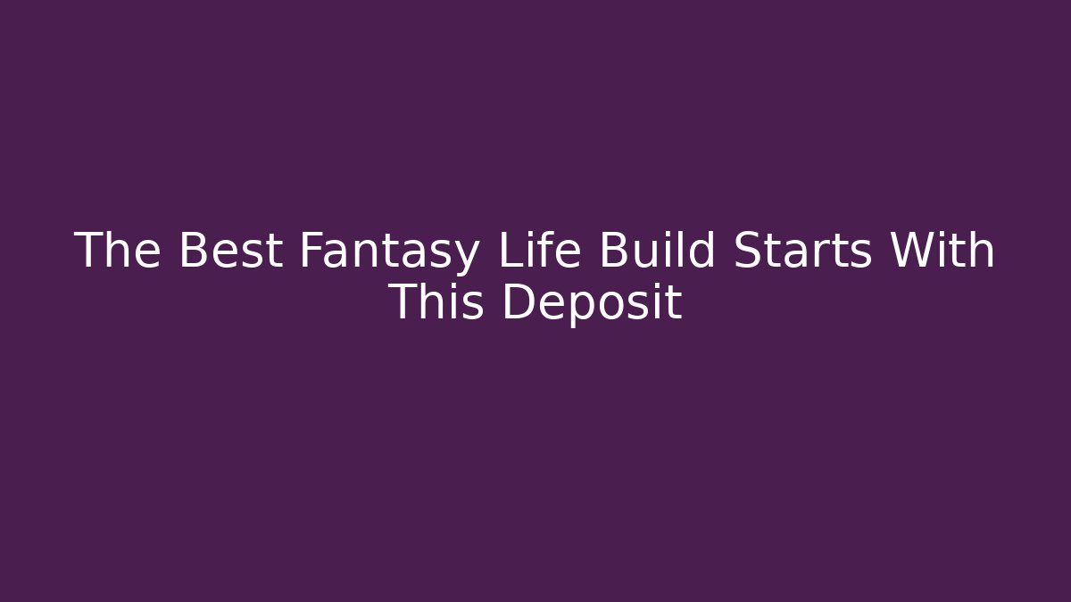 The Best Fantasy Life Build Starts With This Deposit