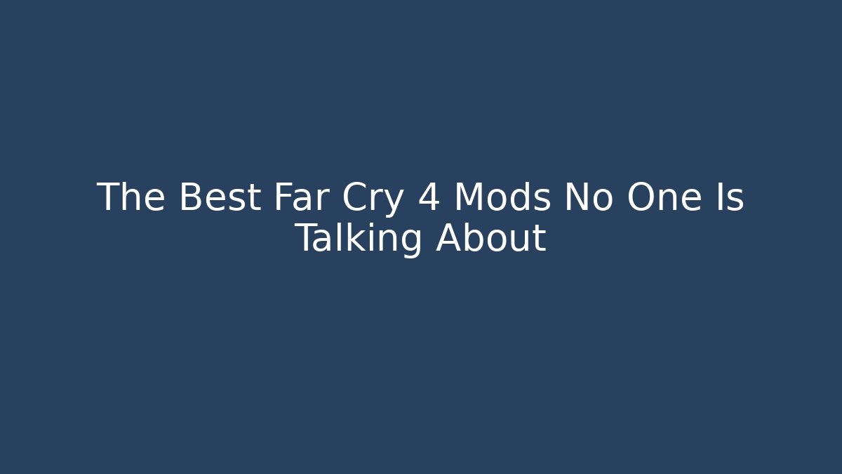 The Best Far Cry 4 Mods No One Is Talking About