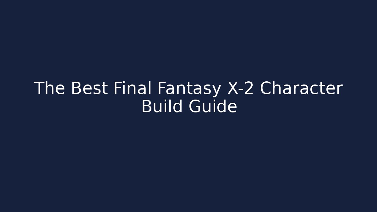 The Best Final Fantasy X-2 Character Build Guide - Critter Realm