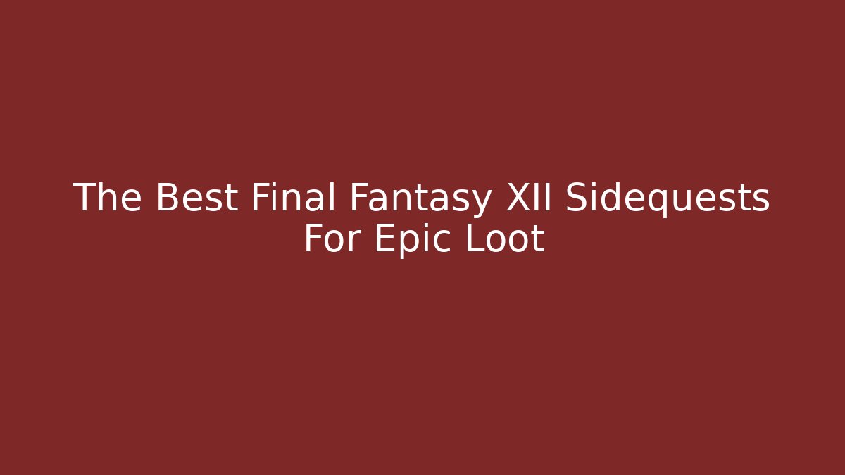 The Best Final Fantasy XII Sidequests For Epic Loot
