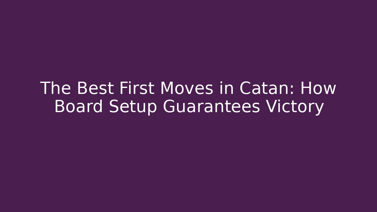 The Best First Moves in Catan: How Board Setup Guarantees Victory