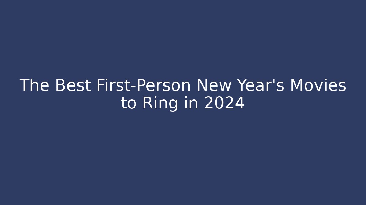The Best First-Person New Year's Movies to Ring in 2024