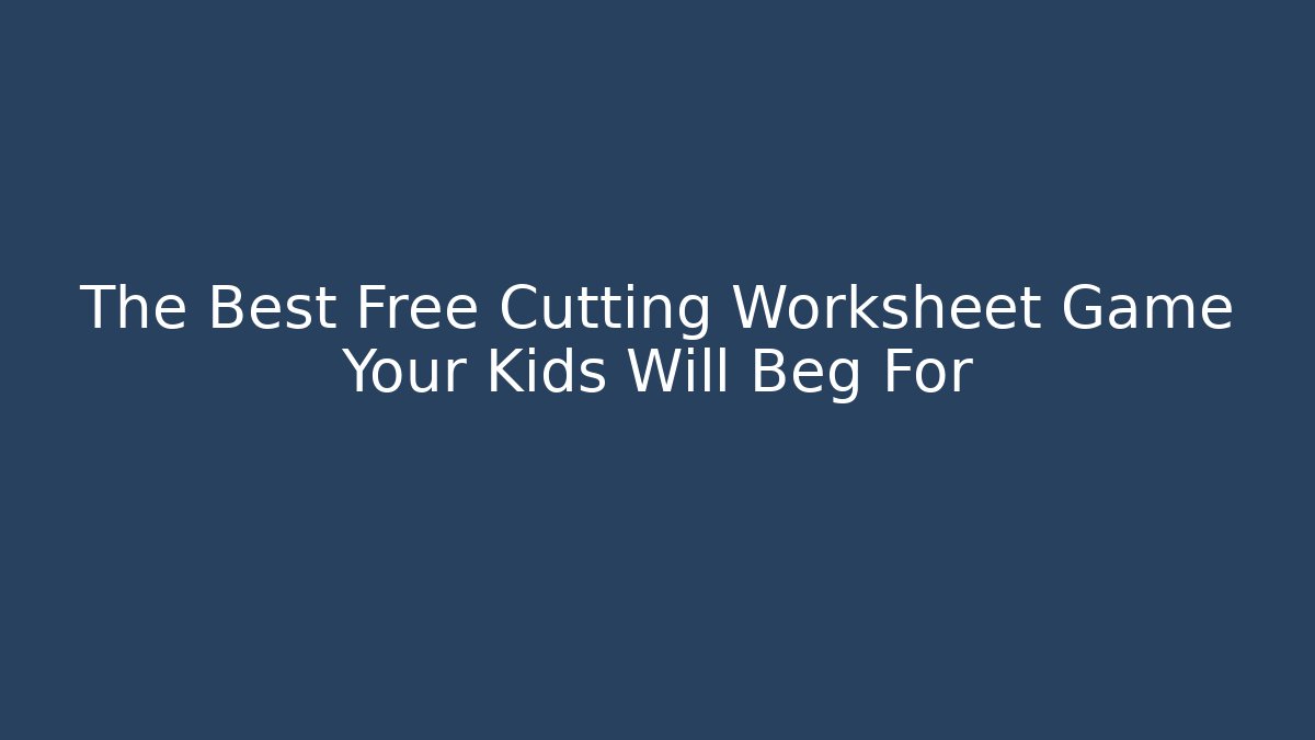 The Best Free Cutting Worksheet Game Your Kids Will Beg For