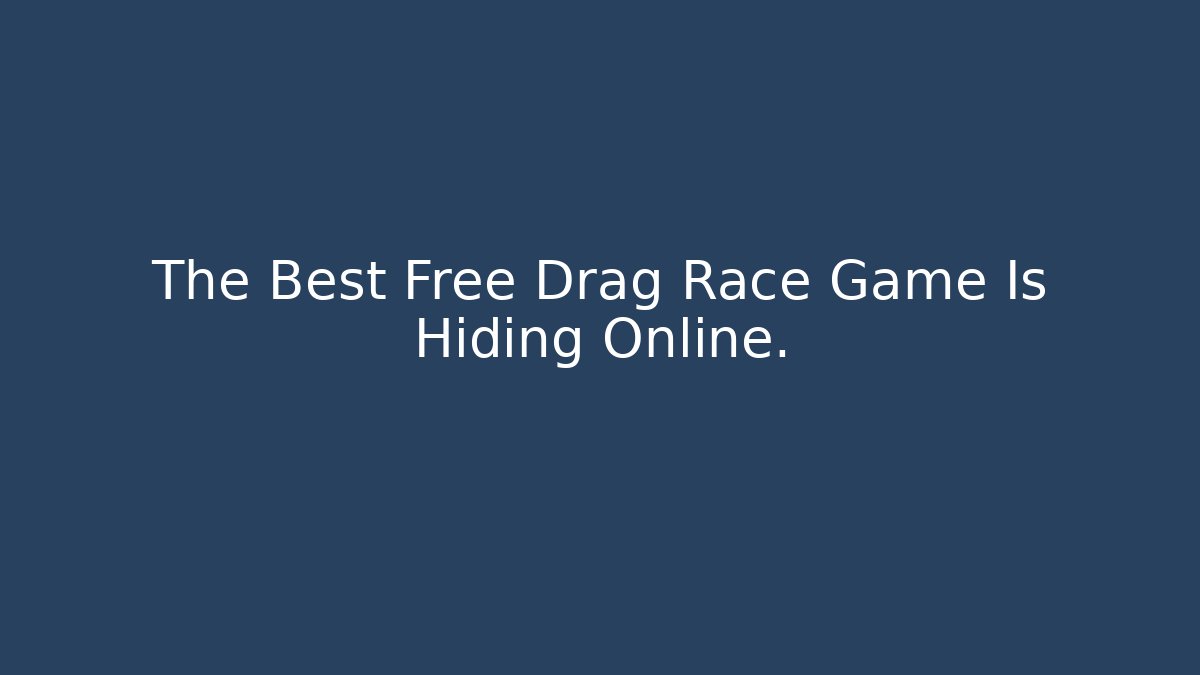 The Best Free Drag Race Game Is Hiding Online. - Critter Realm
