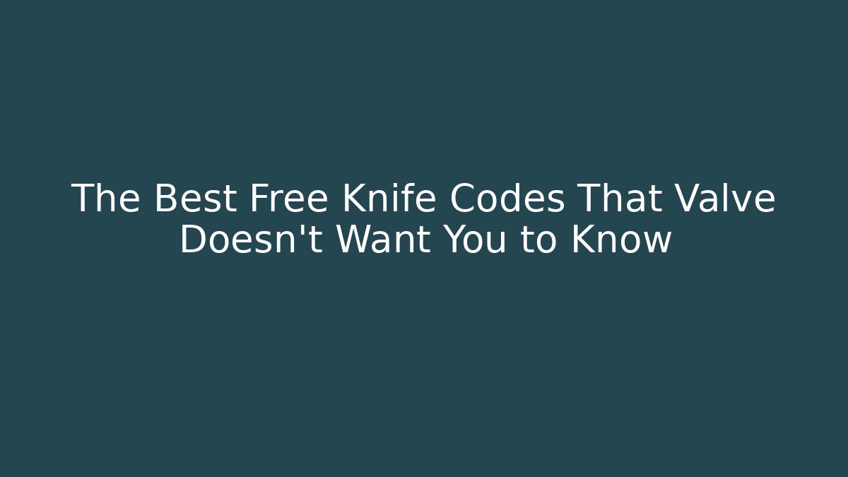 The Best Free Knife Codes That Valve Doesn't Want You to Know
