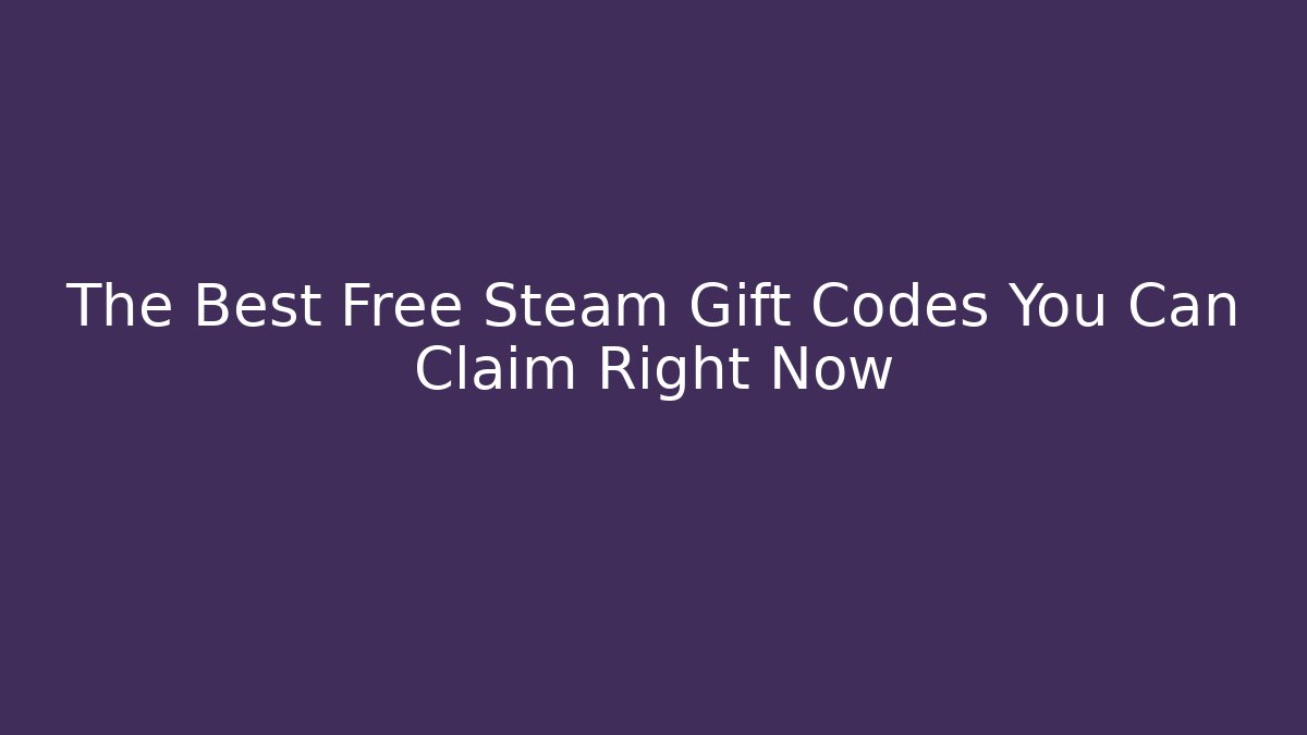 The Best Free Steam Gift Codes You Can Claim Right Now