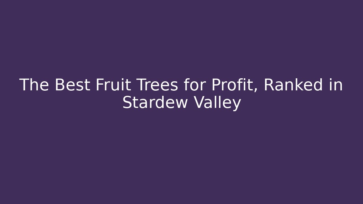 The Best Fruit Trees for Profit, Ranked in Stardew Valley