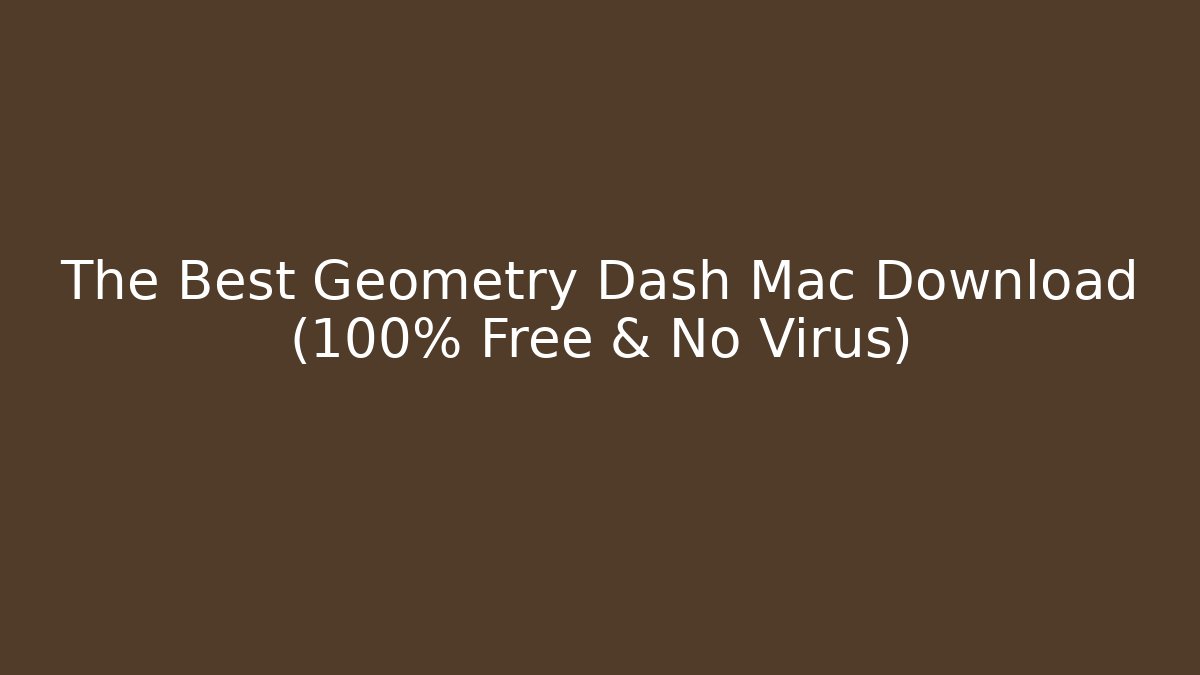 The Best Geometry Dash Mac Download (100% Free & No Virus)