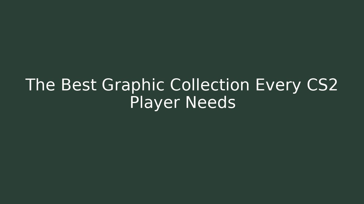 The Best Graphic Collection Every CS2 Player Needs