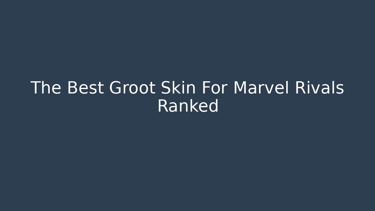The Best Groot Skin For Marvel Rivals Ranked