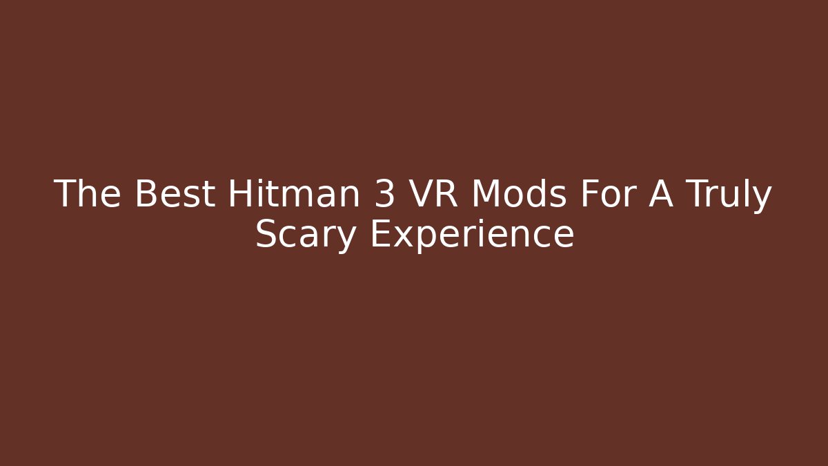 The Best Hitman 3 VR Mods For A Truly Scary Experience