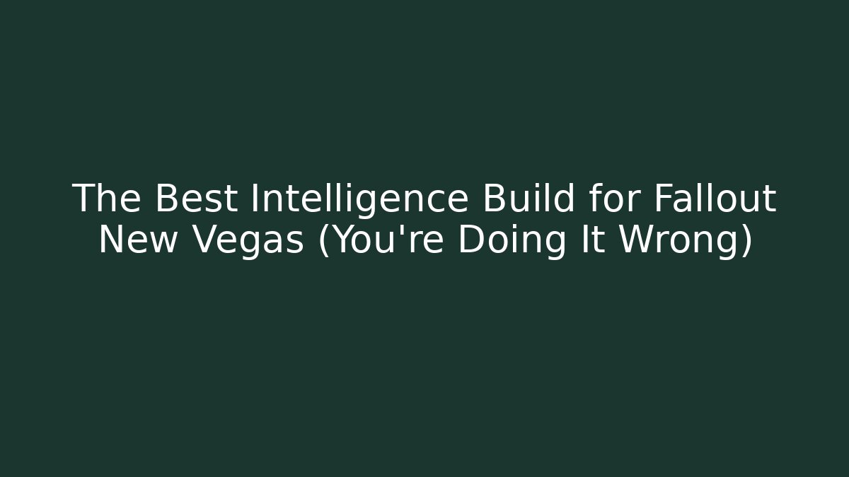 The Best Intelligence Build for Fallout New Vegas (You're Doing It Wrong)