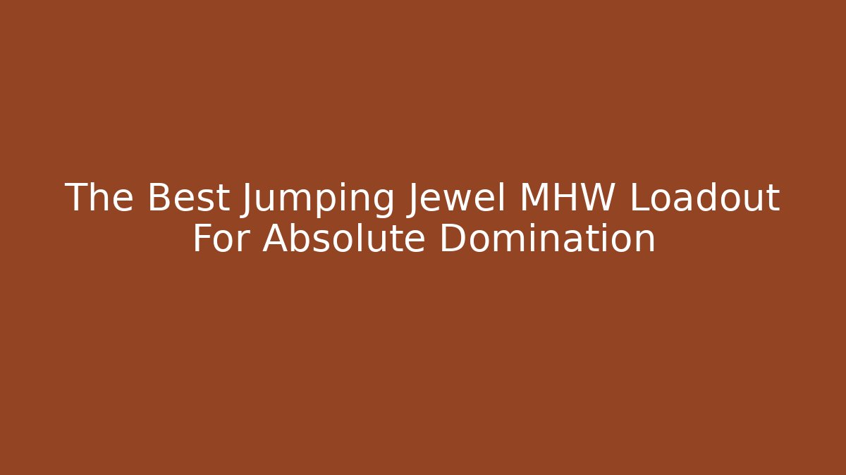 The Best Jumping Jewel MHW Loadout For Absolute Domination