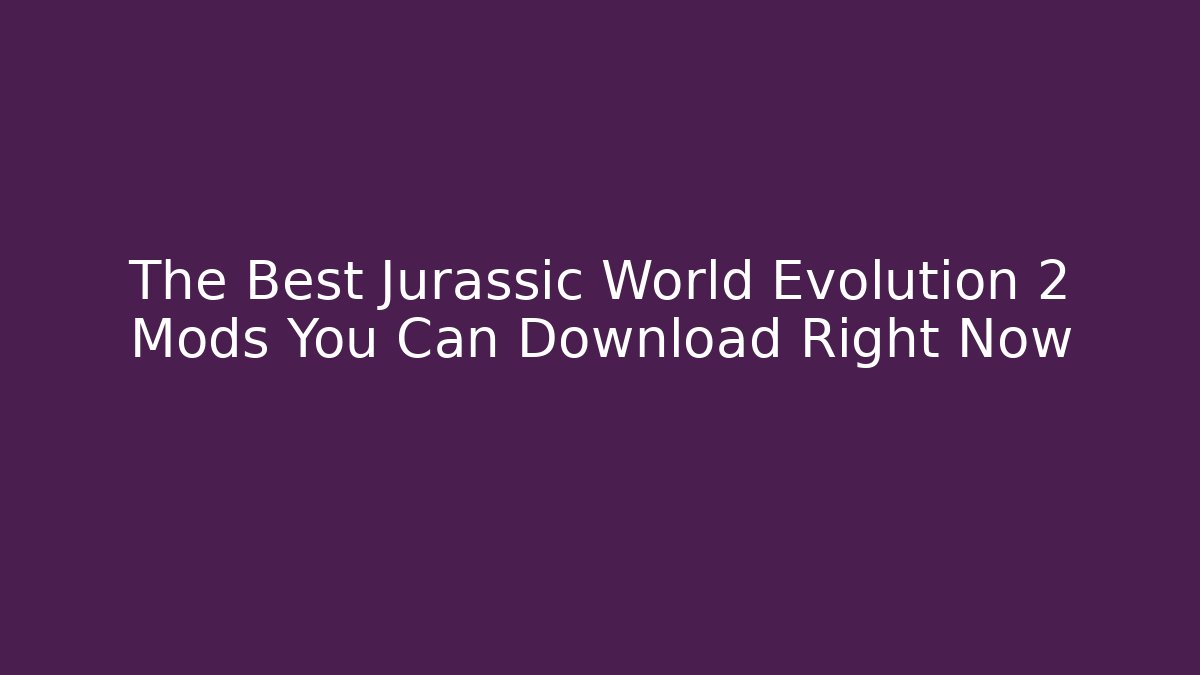 The Best Jurassic World Evolution 2 Mods You Can Download Right Now