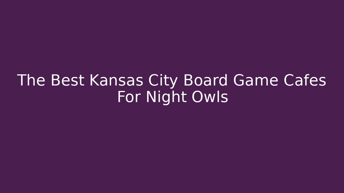 The Best Kansas City Board Game Cafes For Night Owls