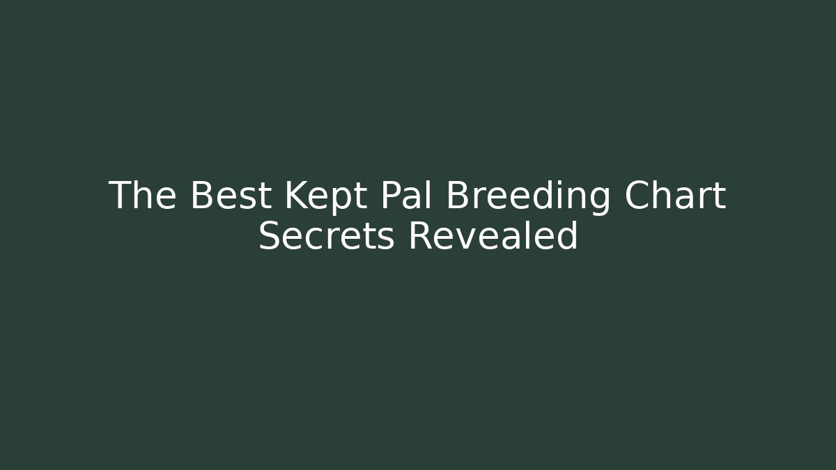 The Best Kept Pal Breeding Chart Secrets Revealed - Critter Realm