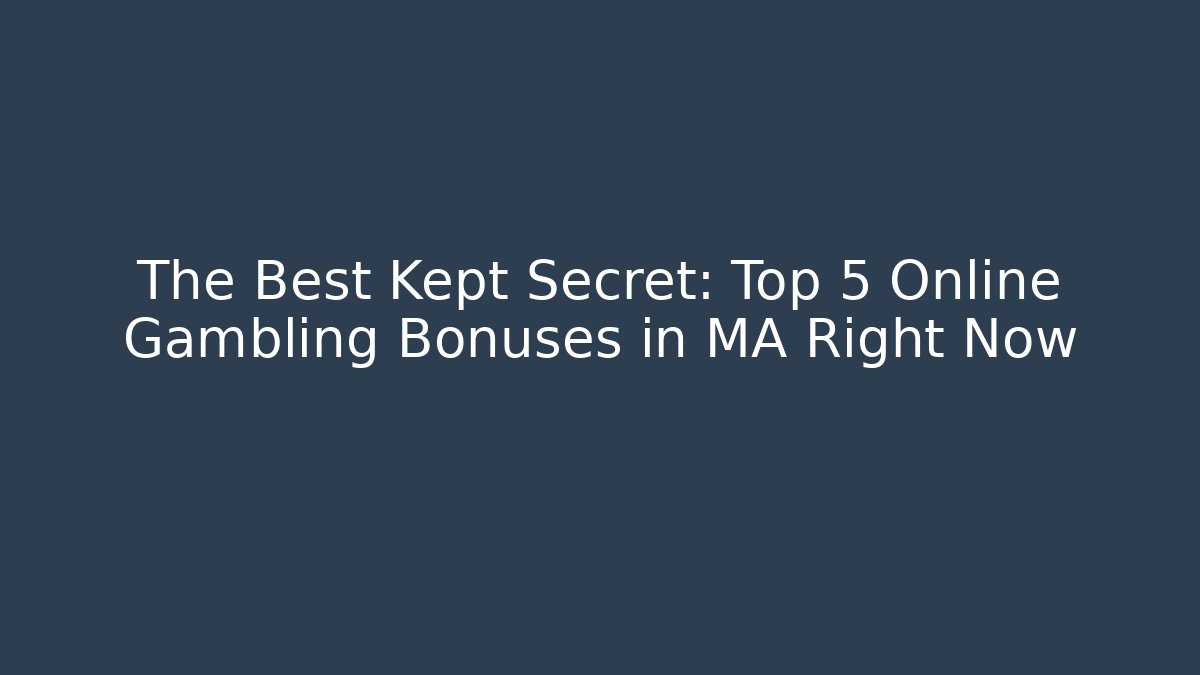 The Best Kept Secret: Top 5 Online Gambling Bonuses in MA Right Now