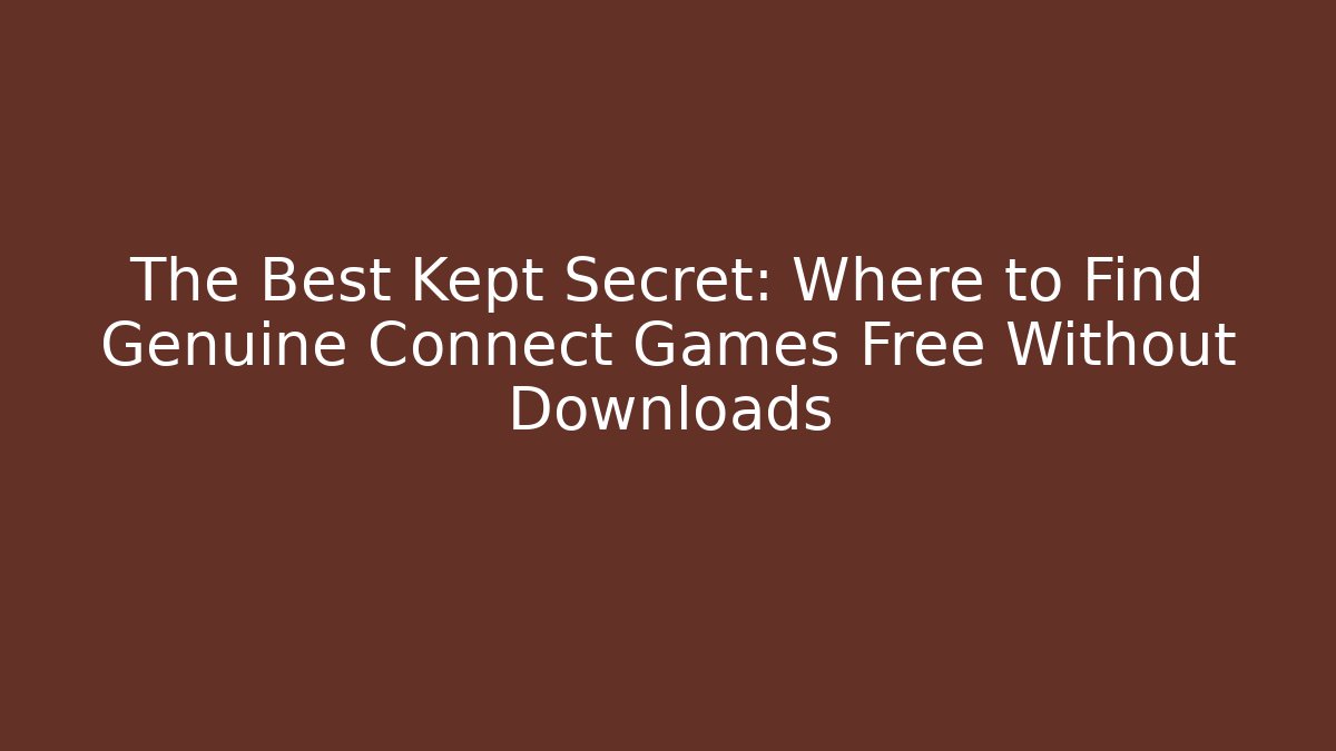The Best Kept Secret: Where to Find Genuine Connect Games Free Without Downloads