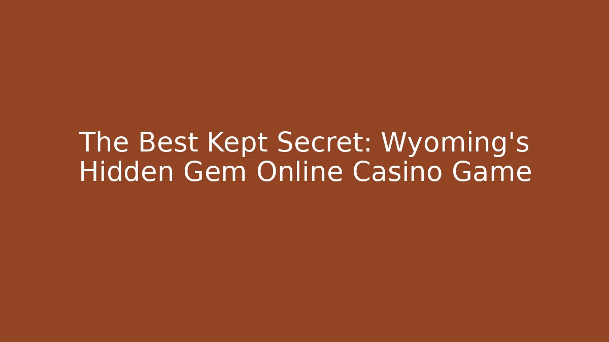 The Best Kept Secret: Wyoming's Hidden Gem Online Casino Game