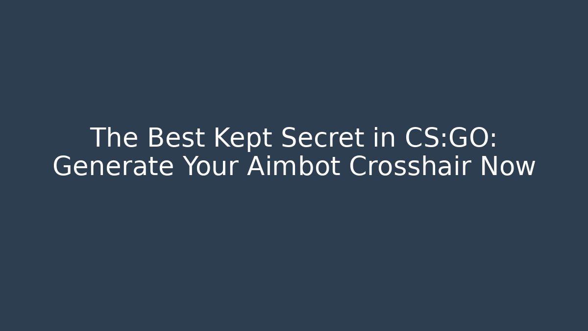 The Best Kept Secret in CS:GO: Generate Your Aimbot Crosshair Now