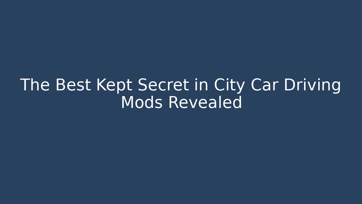The Best Kept Secret in City Car Driving Mods Revealed