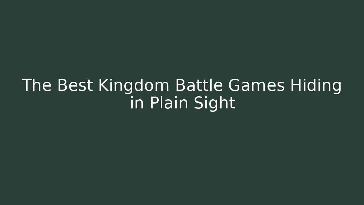 The Best Kingdom Battle Games Hiding in Plain Sight