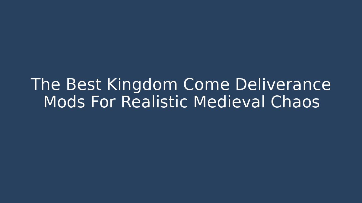The Best Kingdom Come Deliverance Mods For Realistic Medieval Chaos